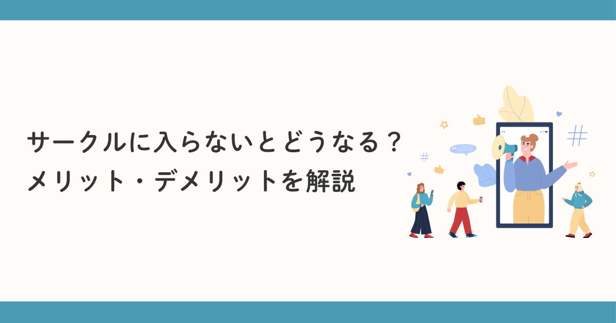 大学でサークルに入らないとどうなる？メリット・デメリットを解説