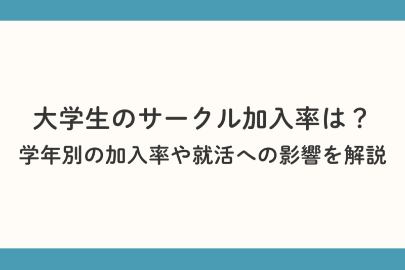 大学生のサークル加入率は？ 学年別の加入率や就活への影響を解説
